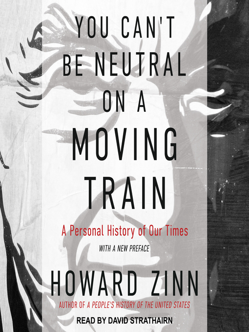 Title details for You Can't Be Neutral on a Moving Train by Howard Zinn - Available